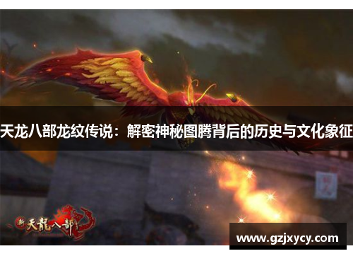 天龙八部龙纹传说：解密神秘图腾背后的历史与文化象征